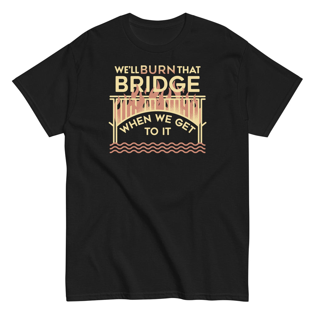 We'll Burn That Bridge When We Get To It Men's Classic Tee product image 1