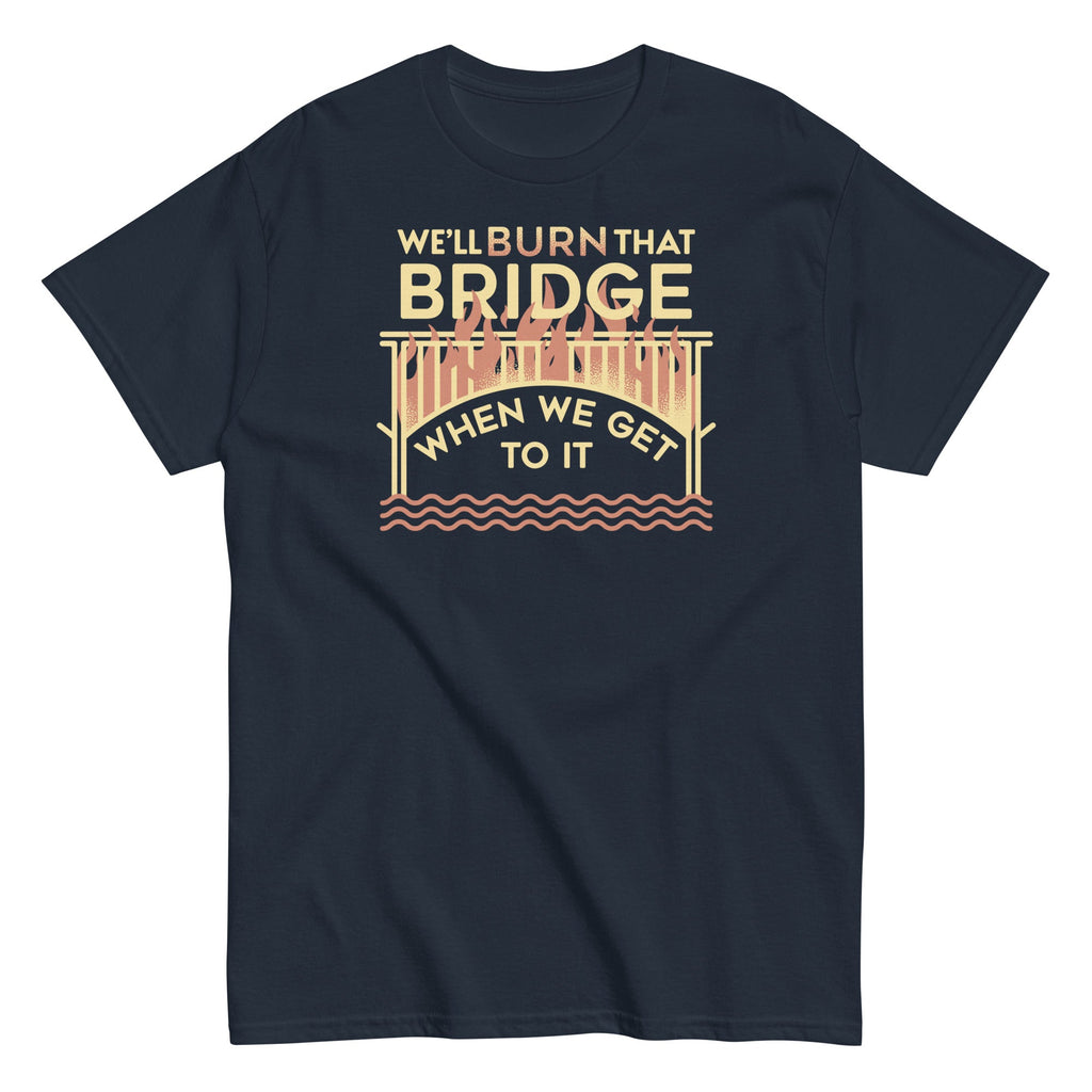 We'll Burn That Bridge When We Get To It Men's Classic Tee product image 2