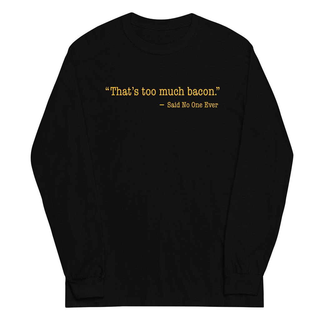 That's Too Much Bacon, Said No One Ever Unisex Long Sleeve product image 1