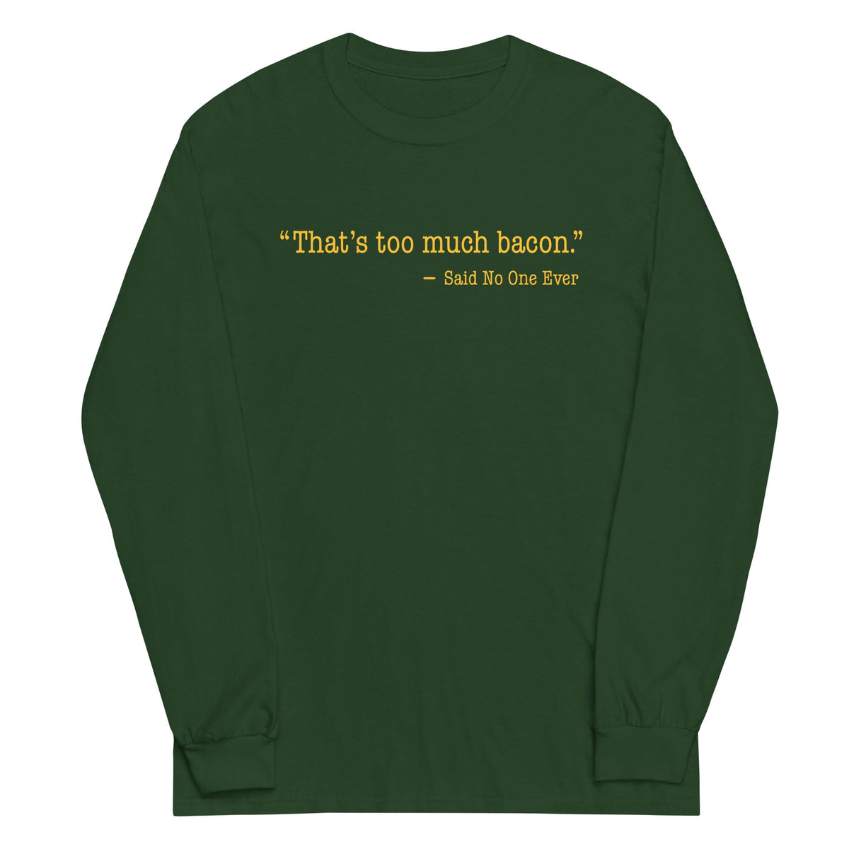 That's Too Much Bacon, Said No One Ever Unisex Long Sleeve product image 3