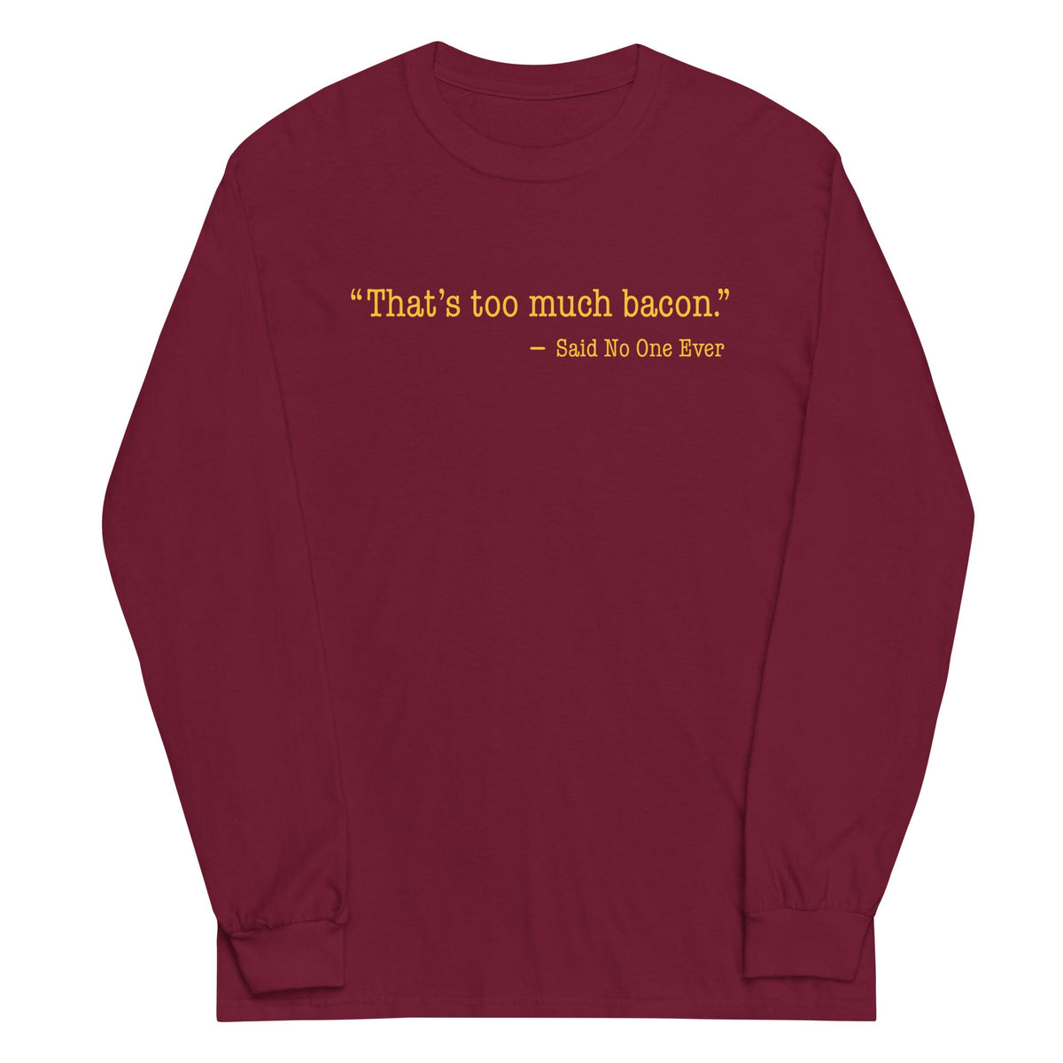 That's Too Much Bacon, Said No One Ever Unisex Long Sleeve product image 4