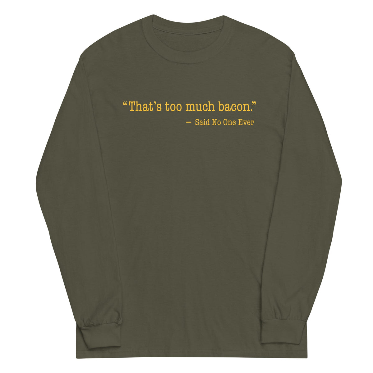 That's Too Much Bacon, Said No One Ever Unisex Long Sleeve product image 5