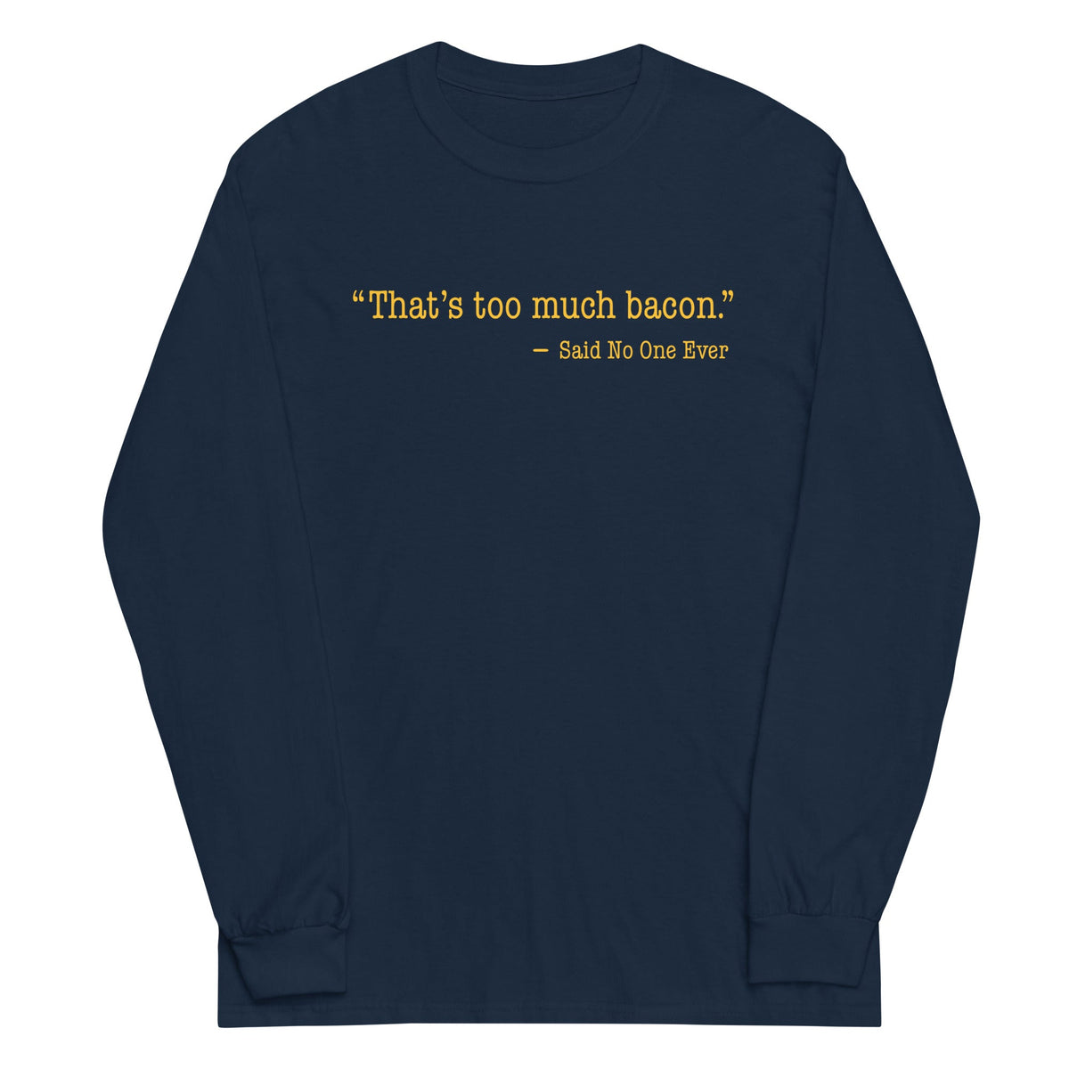 That's Too Much Bacon, Said No One Ever Unisex Long Sleeve product image 2