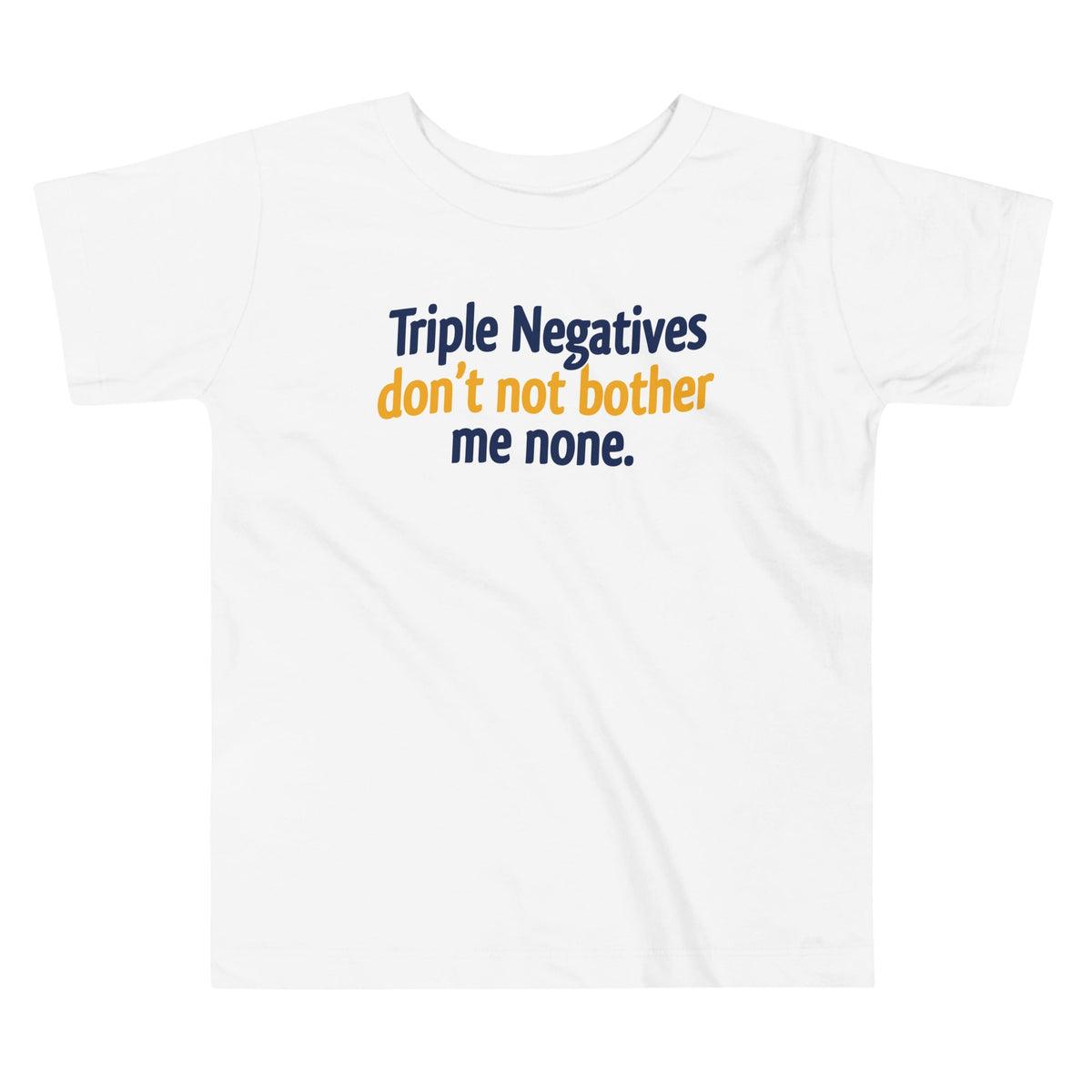 Triple Negatives Don't Not Bother Me None Kid's Toddler Tee product image 3
