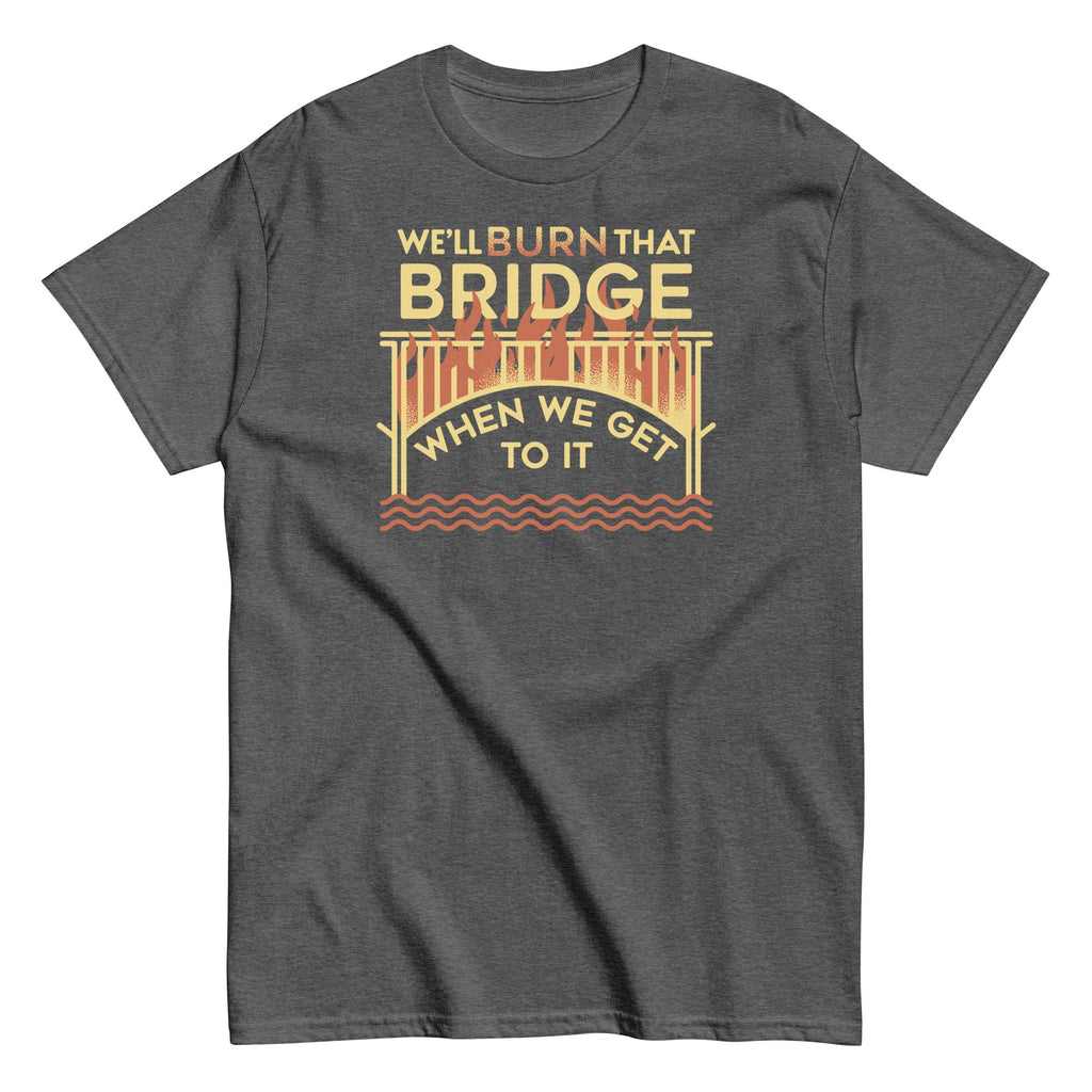 We'll Burn That Bridge When We Get To It Men's Classic Tee product image 6