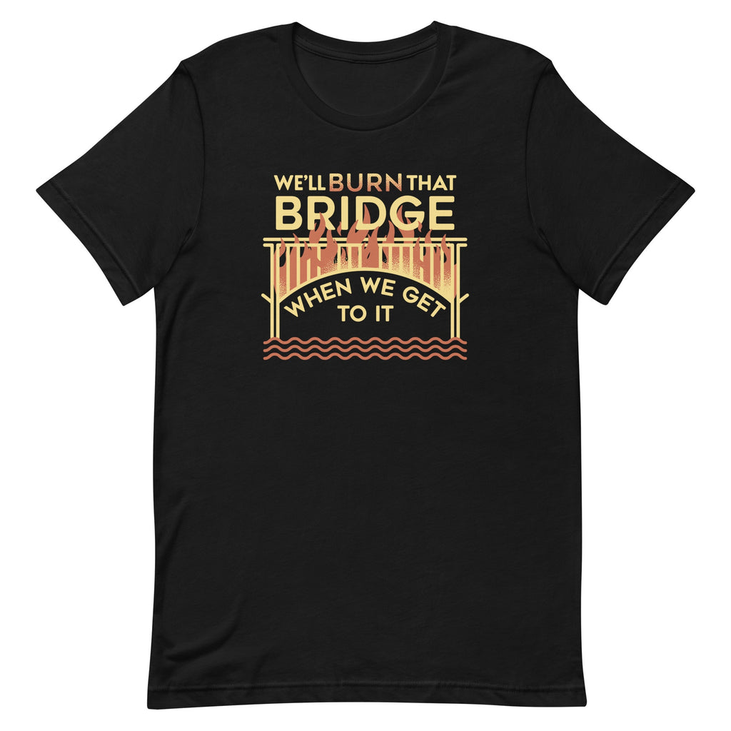 We'll Burn That Bridge When We Get To It Men's Signature Tee product image 1