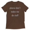 Please Don't Make Me Do Stuff Men's Tri-Blend Tee product image 1