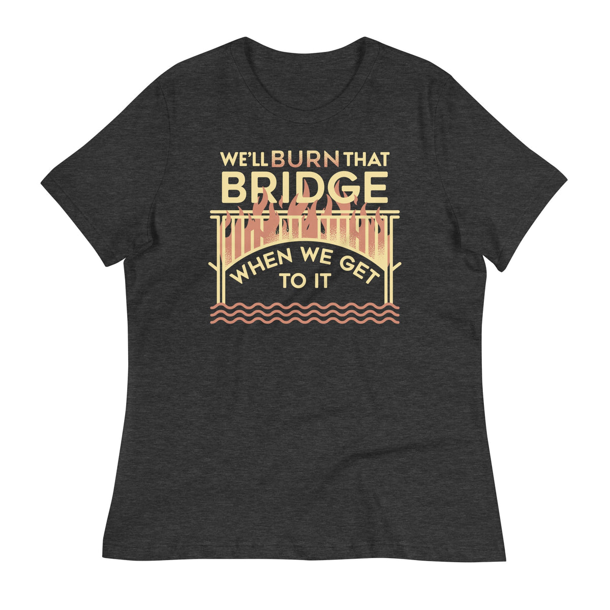 We'll Burn That Bridge When We Get To It Women's Signature product image 2